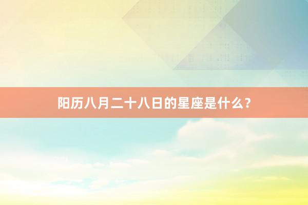 阳历八月二十八日的星座是什么?